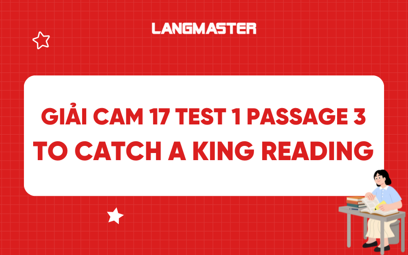 Giải đề to catch a king Cambridge 17 test 1 Reading passage 3